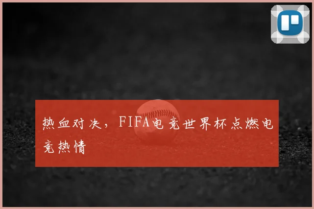 热血对决，FIFA电竞世界杯点燃电竞热情